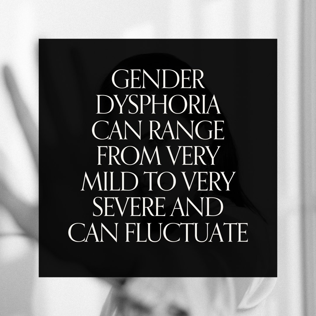 Gender Dysphoria is often unpredictable and may have no discernable pattern.

It can range from very mild, where a person may not even register its existence, to very severe, affecting every area of your life.