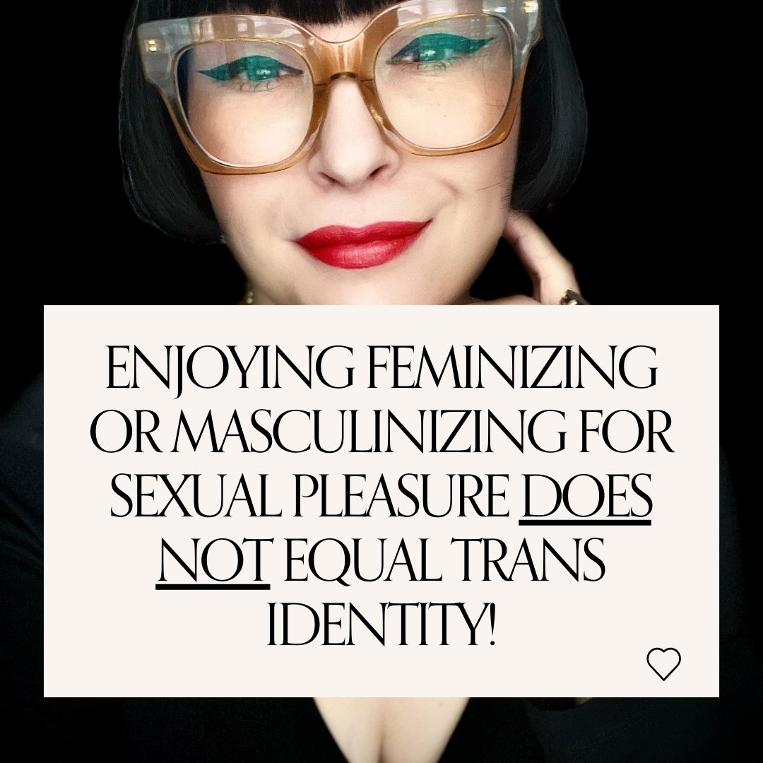 If you find yourself enjoying feminizing or masculinizing for sexual pleasure, it does not automatically equal trans identity.

Some trans folks find out that their sexual practices of, for example, feminizing, exist parallel to their gender identity