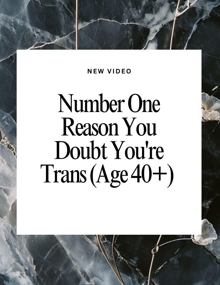 Ages 40 &amp; up!  Here is a #1 Reason Why You Feel Doubt About Your Trans Identity.
