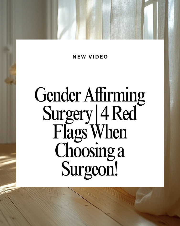 4 Red Flags When Choosing a Gender Affirming Surgeon!