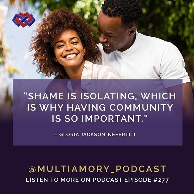 No one should walk alone in this life especially when it comes to experiencing the isolation of shame. Find out why community is so important and empowering on Multiamory Podcast Episode #277: Religion, Shame, and Identity with Gloria Jackson-Neferti