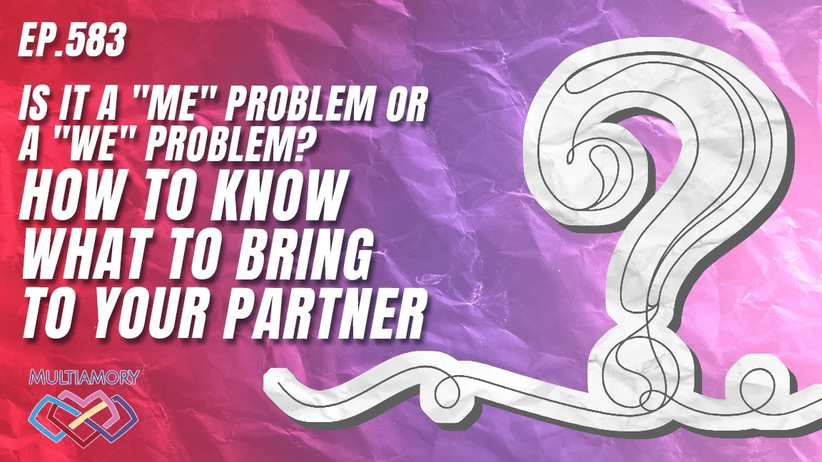 583 - Is It a "Me" Problem or a "We" Problem? How to Know What to Bring to Your Partner
