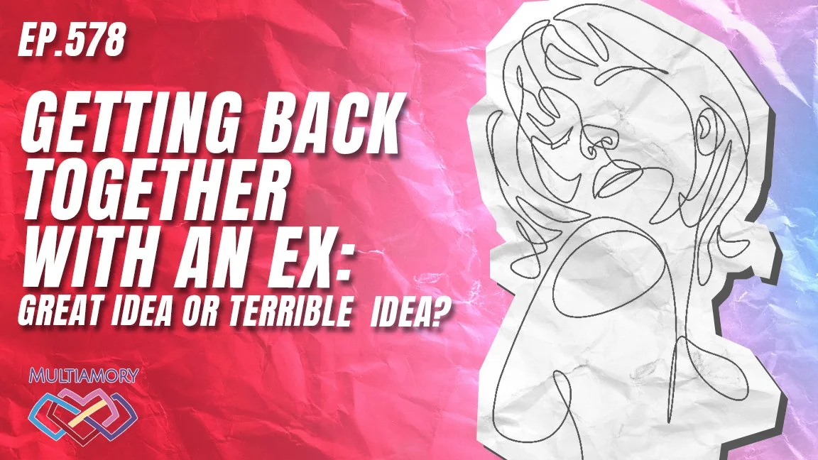 578 - Getting Back Together with an Ex: Great Idea or Terrible Idea?