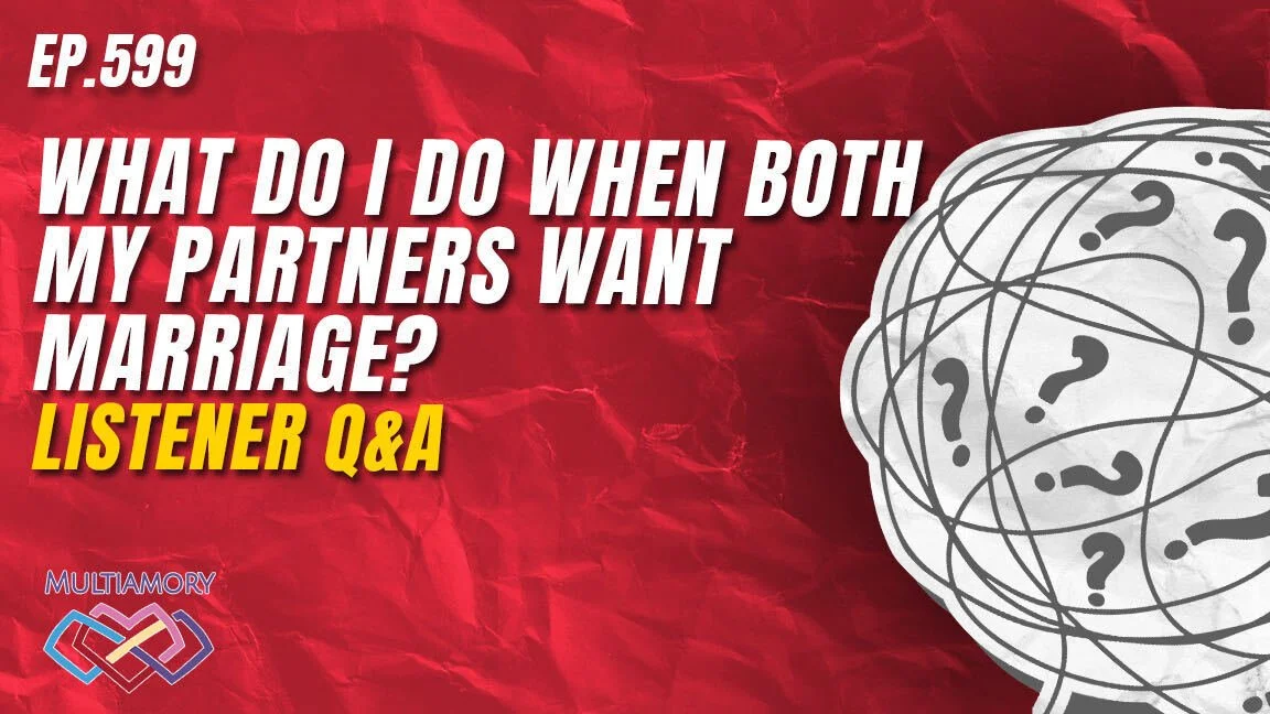 599 - What Do I Do When Both My Partners Want Marriage? Listener Q&amp;A