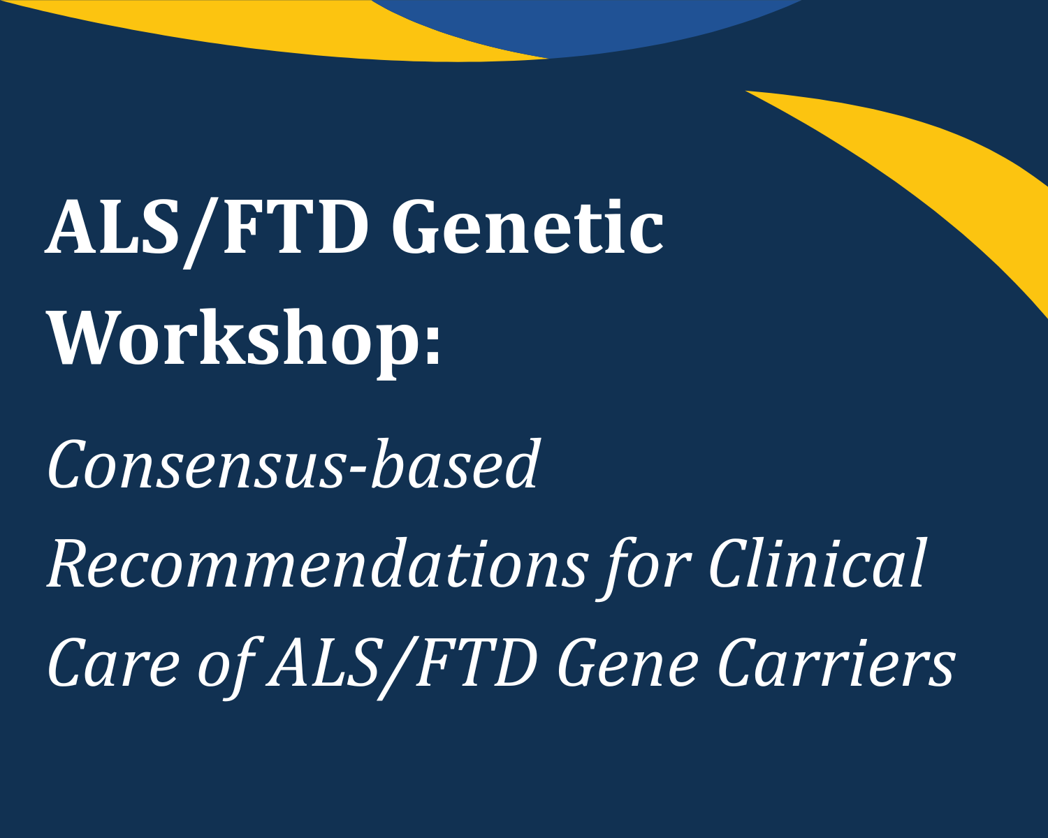 WORKSHOP: Consensus-based Recommendations for Clinical Care of ALS/FTD Gene Carriers