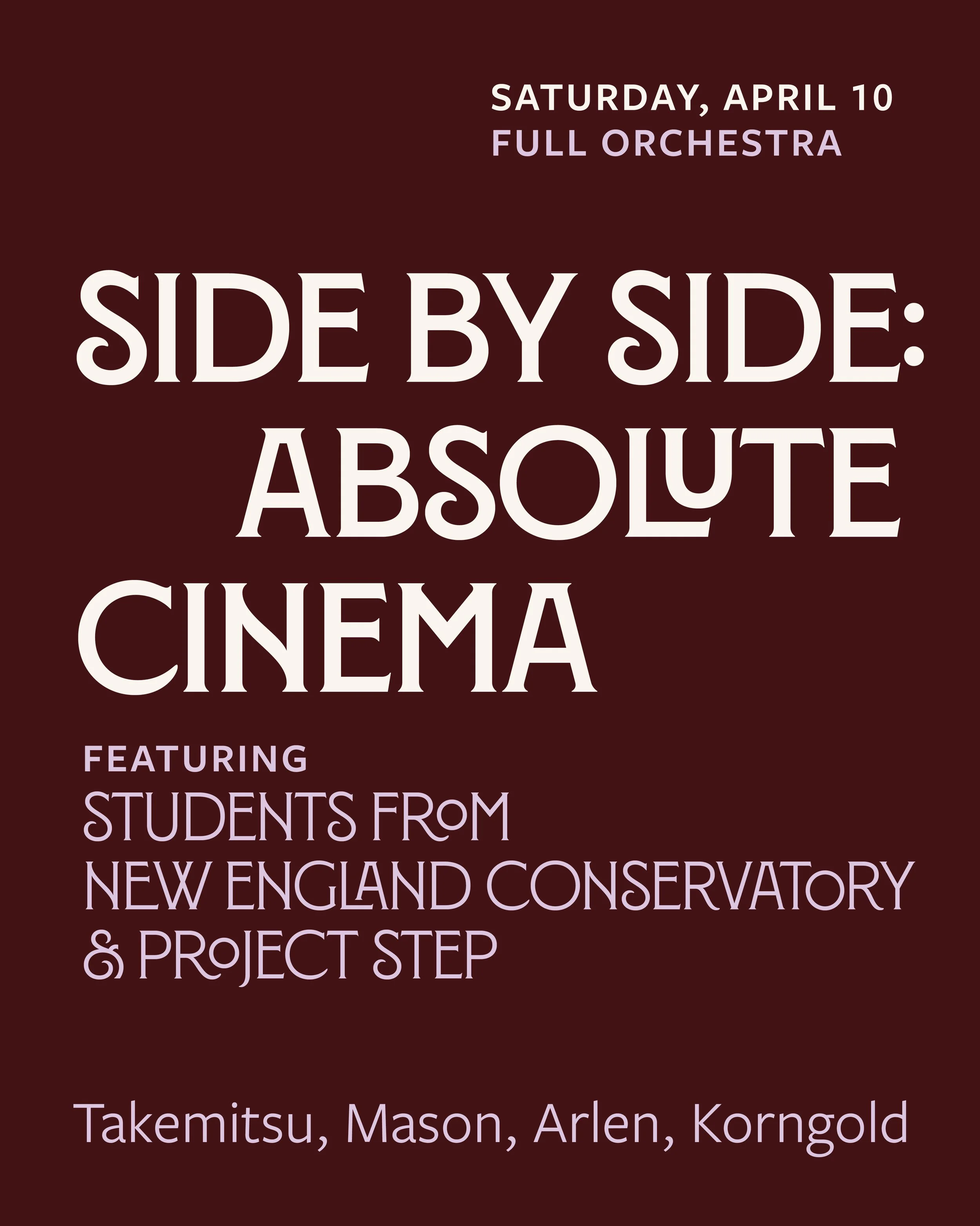 Sat. April 10 Side by Side Absolute Cinema featuring Students from New England Conservatory and Project STEP Takemitsu, Mason, Arlen, Korngold