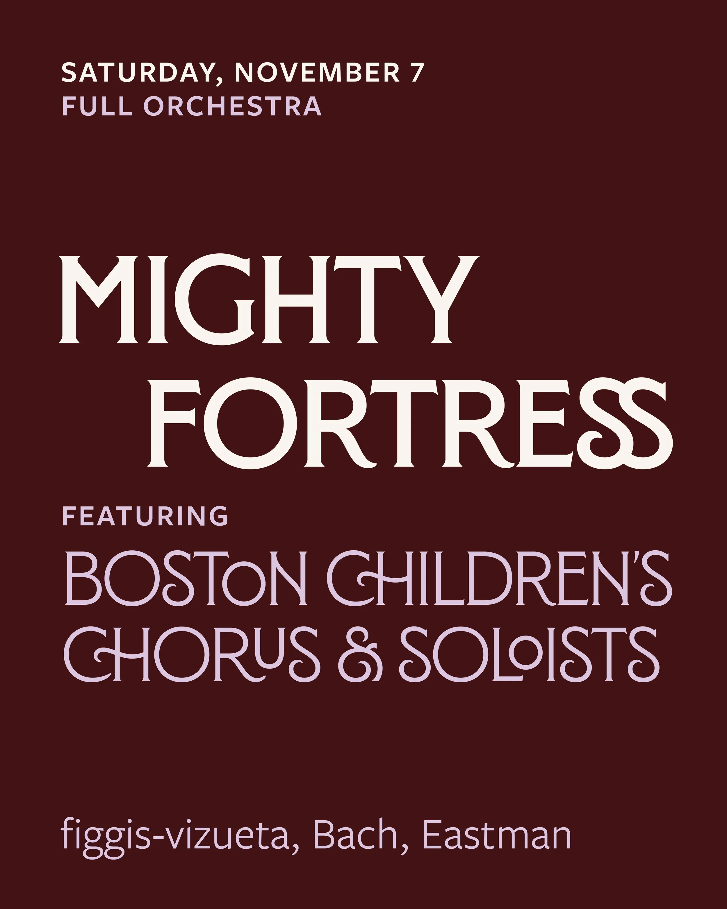 Sat. Nov. 7 Full Orchestra Mighty Fortress featuring Boston Childrens Chorus and Soloists figgis-vizueta, Bach, Eastman