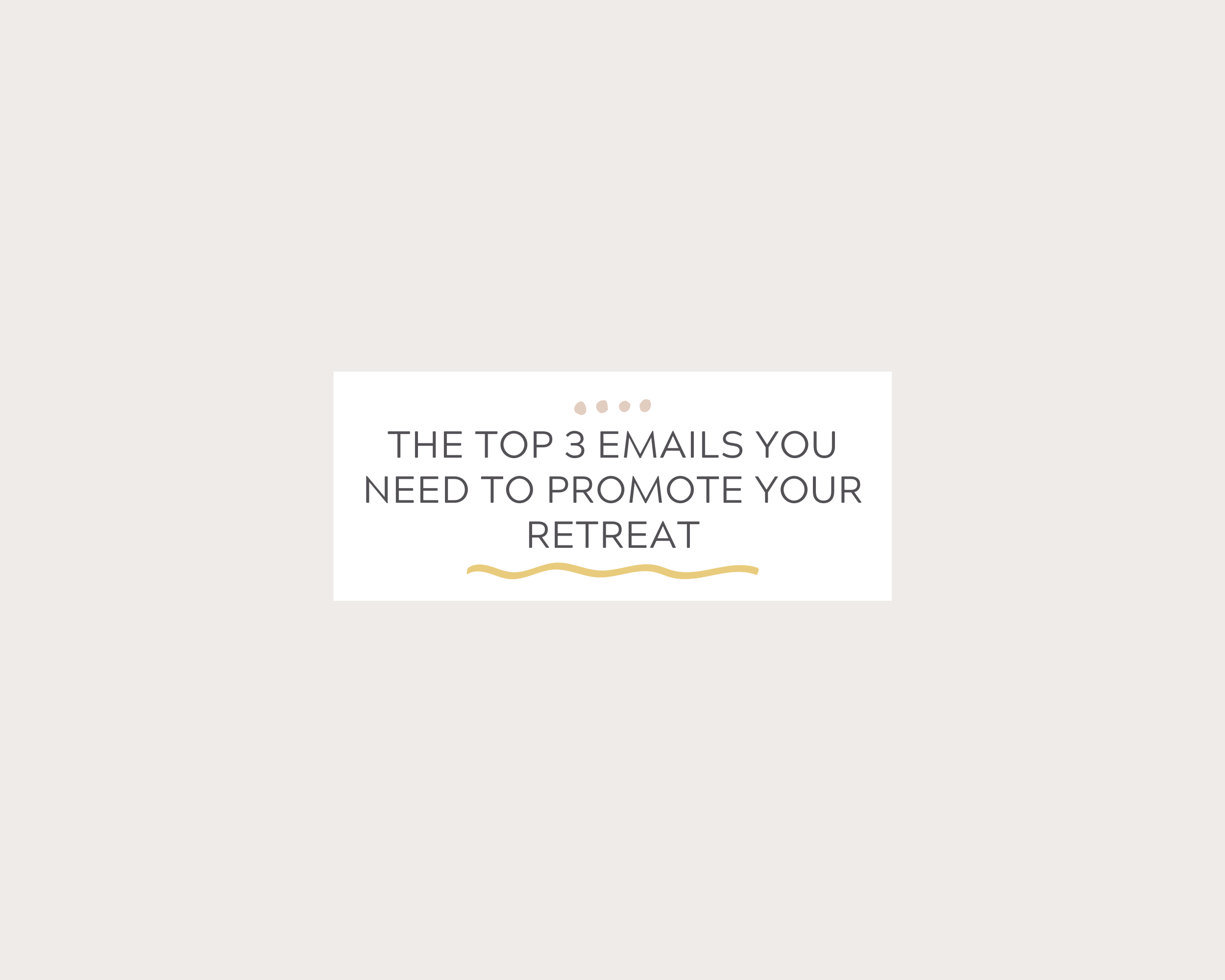 The Top 3 Emails You Need To Promote Your Retreat