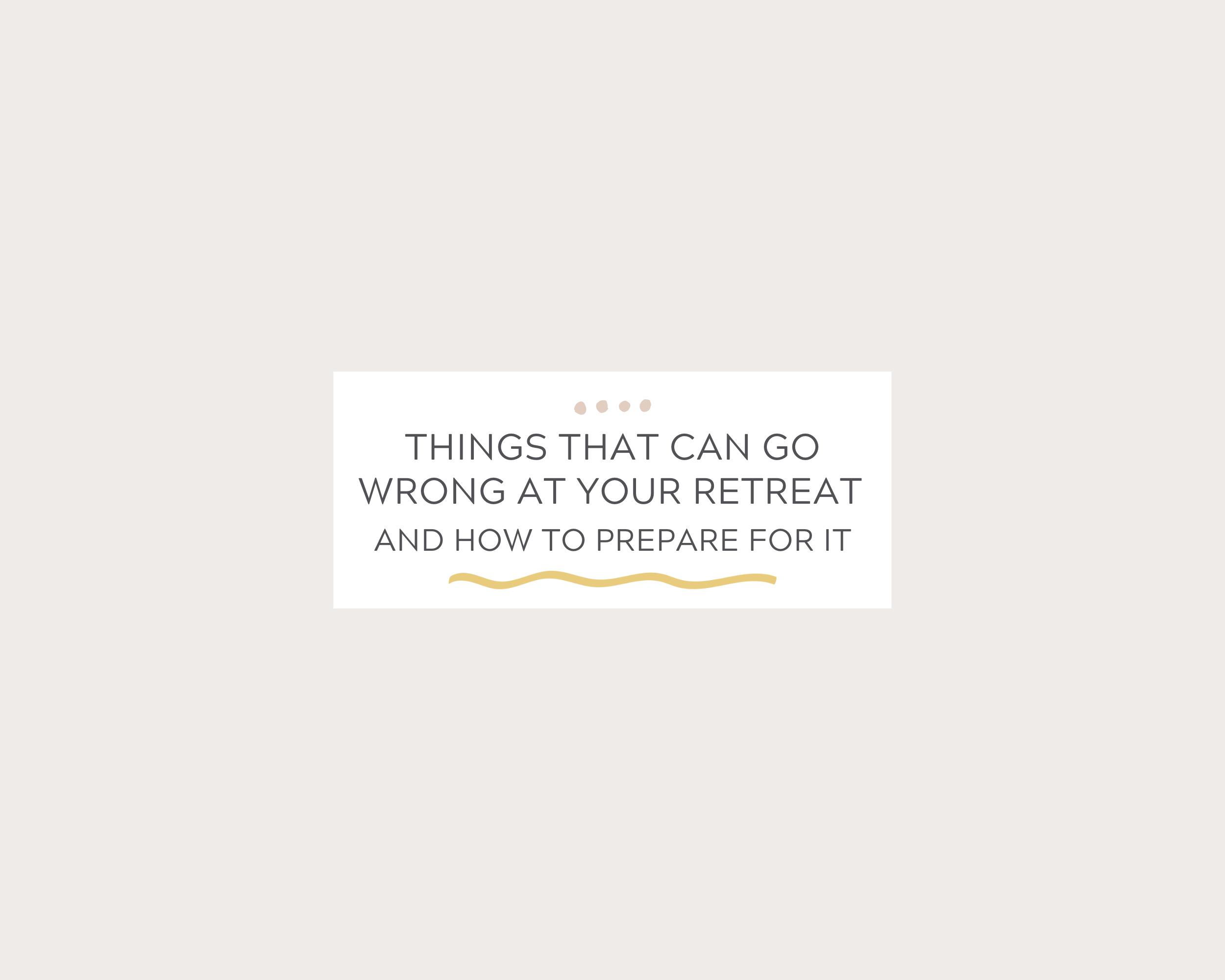 Things That Can Go Wrong At Your Retreat  {and how to prepare for it}
