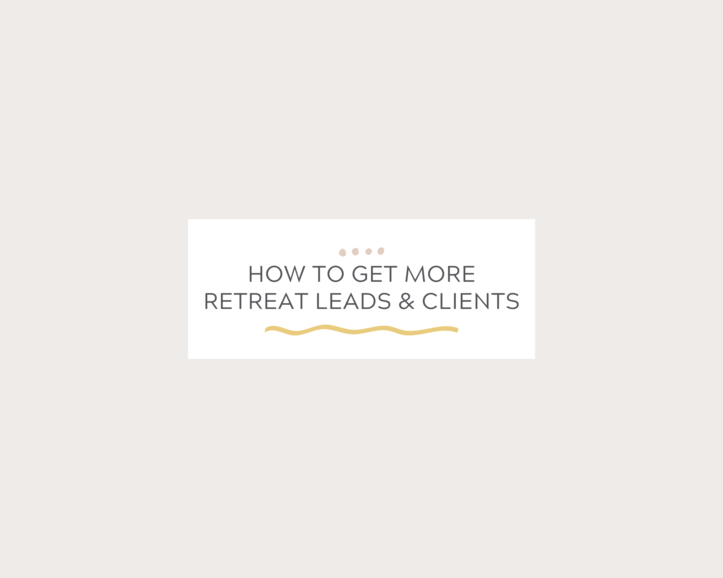 How To Get More Retreat Leads and Clients