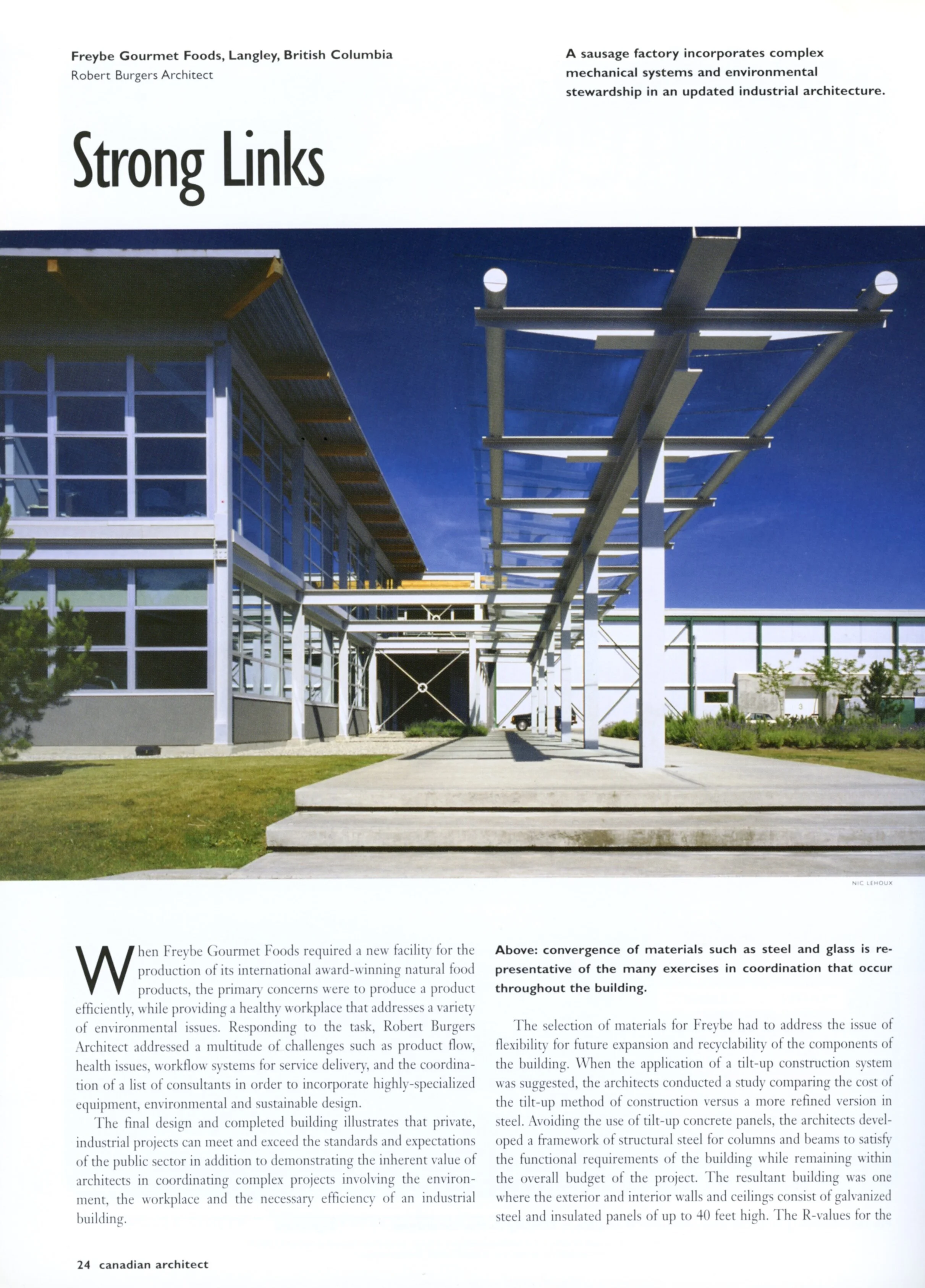  The Freybe Gourmet Foods Facility has been recognized with several prestigious awards including the Lieutenant Governor of B.C. Medal for Architecture and the National Post Design Exchange Award for Architecture. 