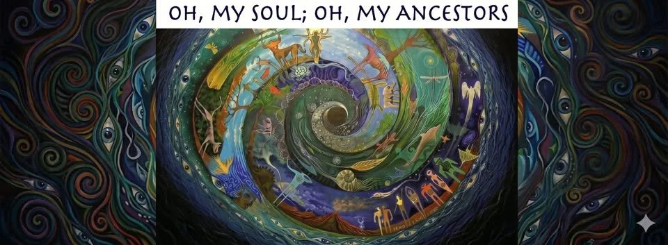 Oh, My Soul; Oh, My Ancestors