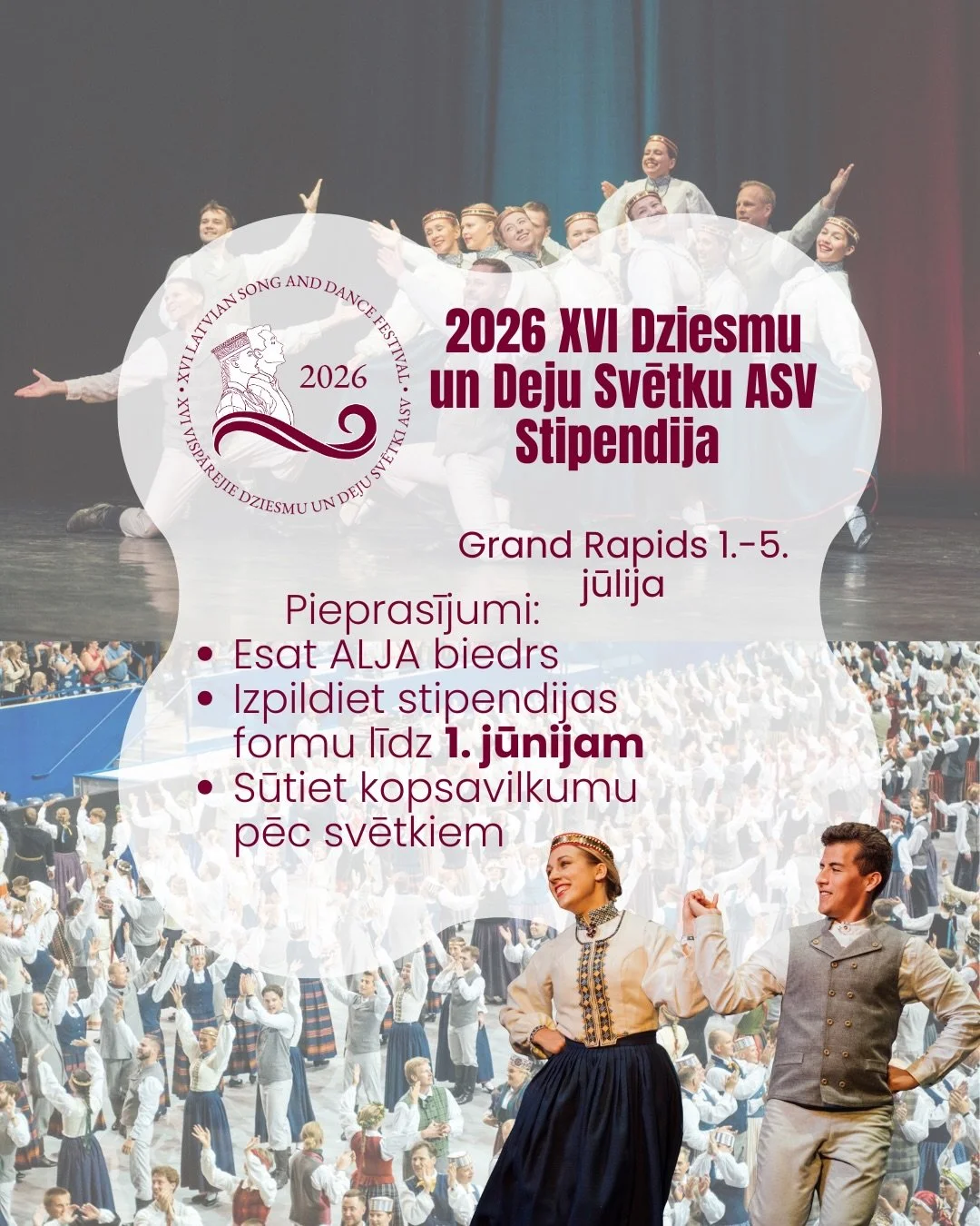 ALJA pie&scaron;ķirs stipendijas ALJA biedriem, palīdzēt piedalīties XVI Vispārējie Dziesmu un Deju Svētki (ASV)
📍1. &ndash;&thinsp; 5. jūlijam, Grand Rapidos, ASV 
🕕 Termiņ&scaron;: 1. jūnijs 
📝 Pieprasījumus: 
  Jābūt ALJA biedriem pirms pieteik