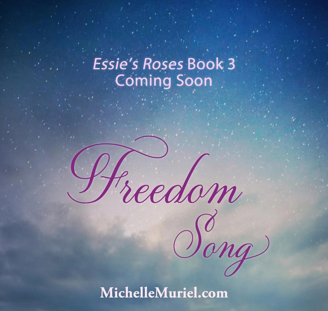 Essie's Roses Book 3: FREEDOM SONG by Michelle Muriel Coming Soon