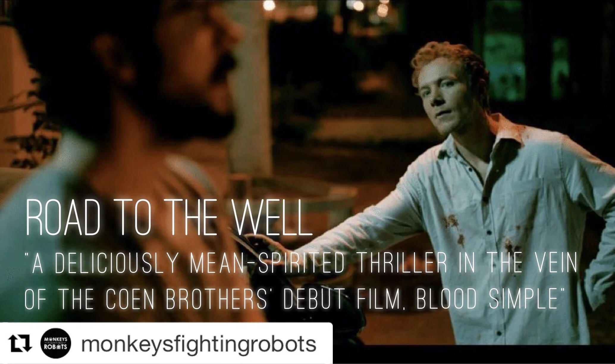 C aptivating and weird and a masterful bit of self-contained storytelling. It works, and works well, again blending elements of the Coen Brothers with a Lynchian sense of off kilter madness. " - Monkeys Fighting Robots **** Road To The Well is now available on iTunes & Amazon