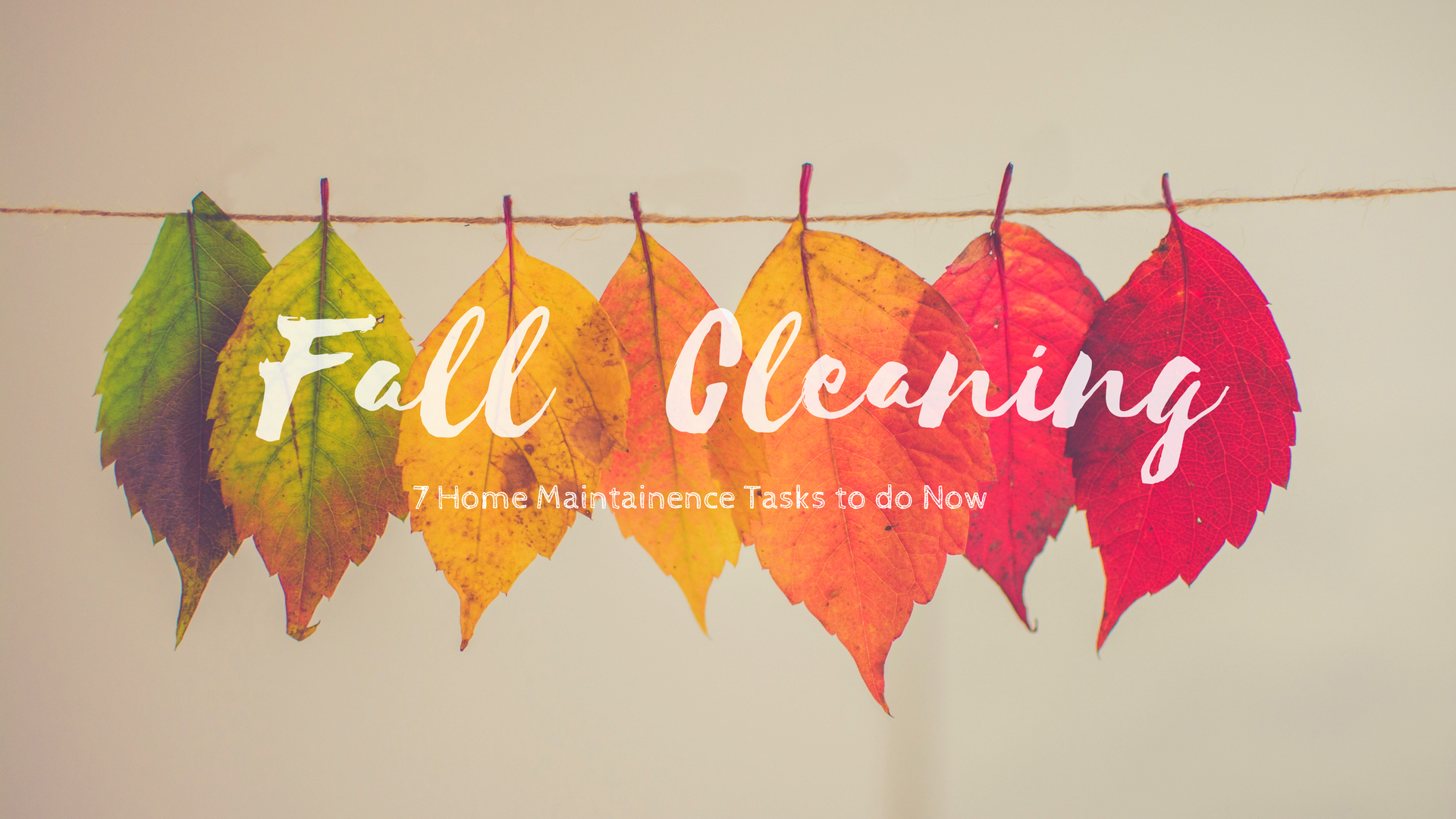 FALL CLEANING - 7 HOME MAINTENANCE TASKS TO DO NOW