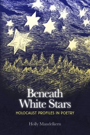 "Beneath White Stars: Holocaust Profiles in Poetry", by Holly Mandelkern - Poetry Review
