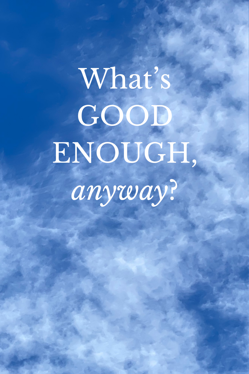 What's GOOD ENOUGH, anyway?