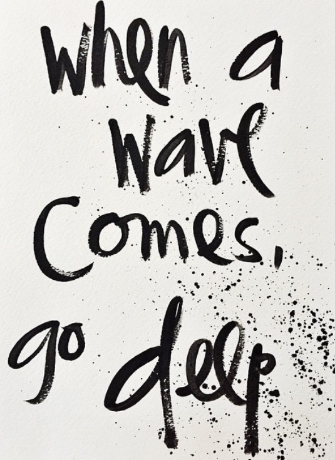 When a wave comes go deep quote.jpg