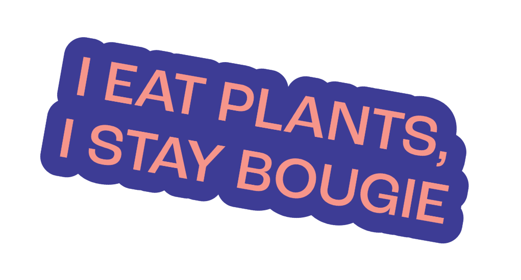 I Eat Plants I Stay Bougie