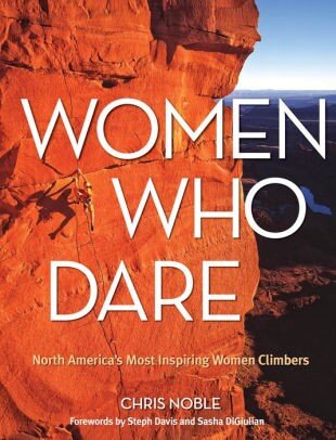 Women Who Dare: North America’s Most Inspiring Women Climbers $29.95