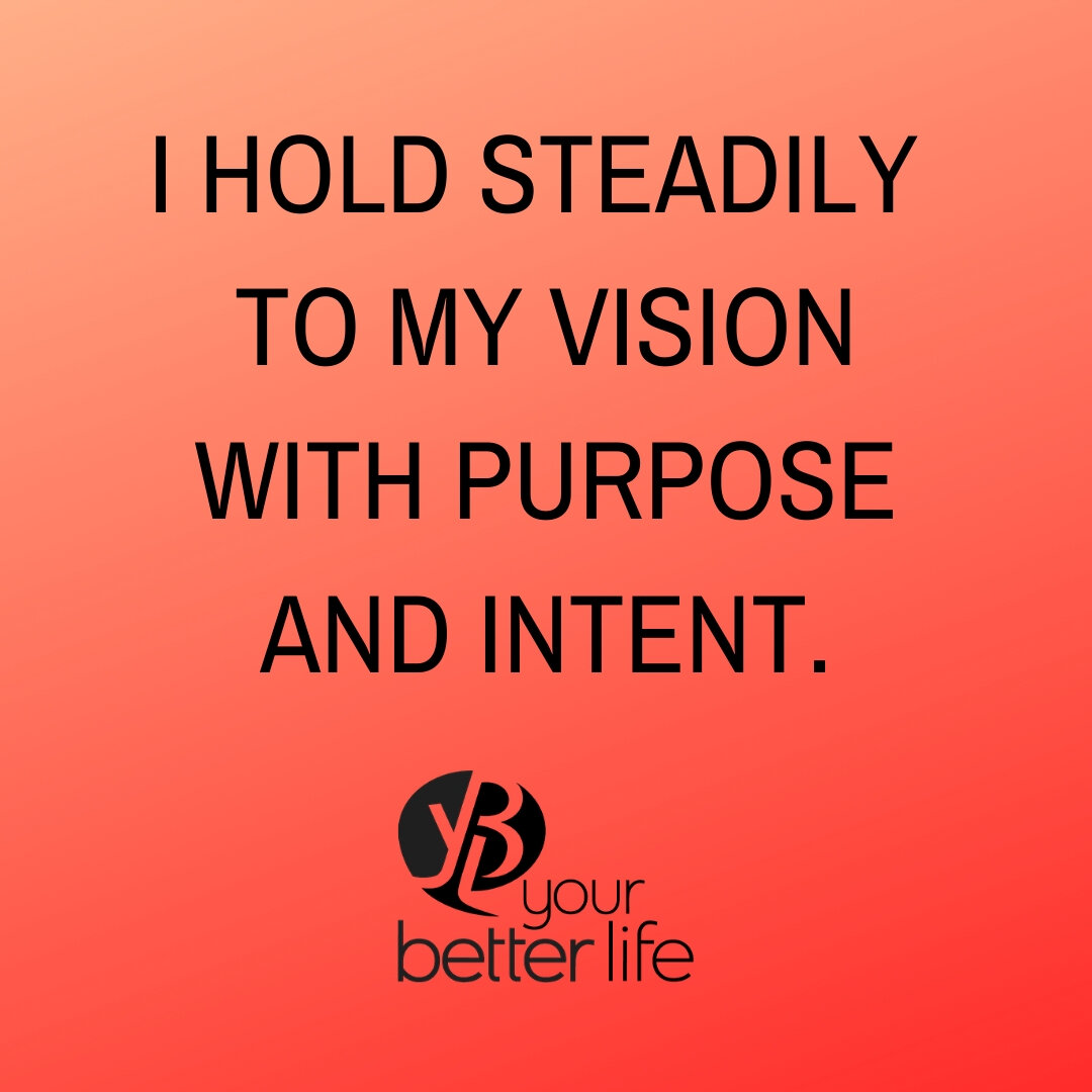 I hold steadily to my vision with purpose and intent..jpg