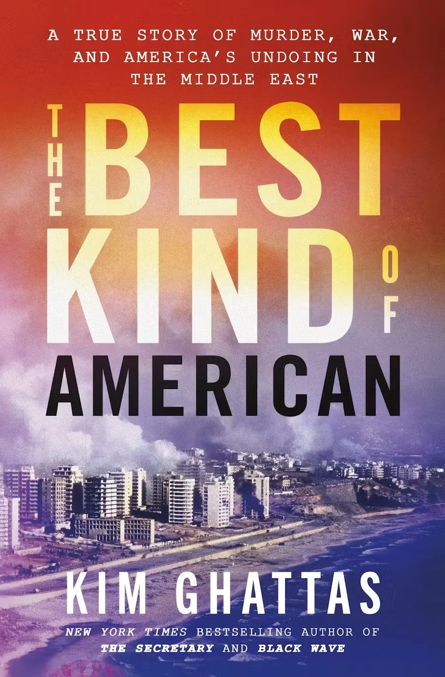 The Best Kind of American: A True Story of Murder, War, and America's Undoing in the Middle East, by author Kim Ghattas