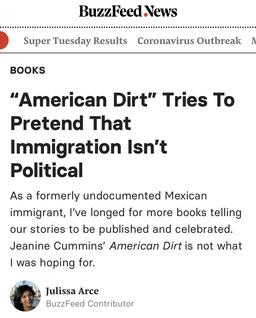  As a formerly undocumented Mexican immigrant, I’ve longed for more books telling our stories to be published and celebrated. Jeanine Cummins’ American Dirt is not what I was hoping for. 