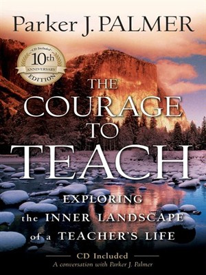The Courage to Teach: Exploring the Inner Landscape of a Teacher's Life