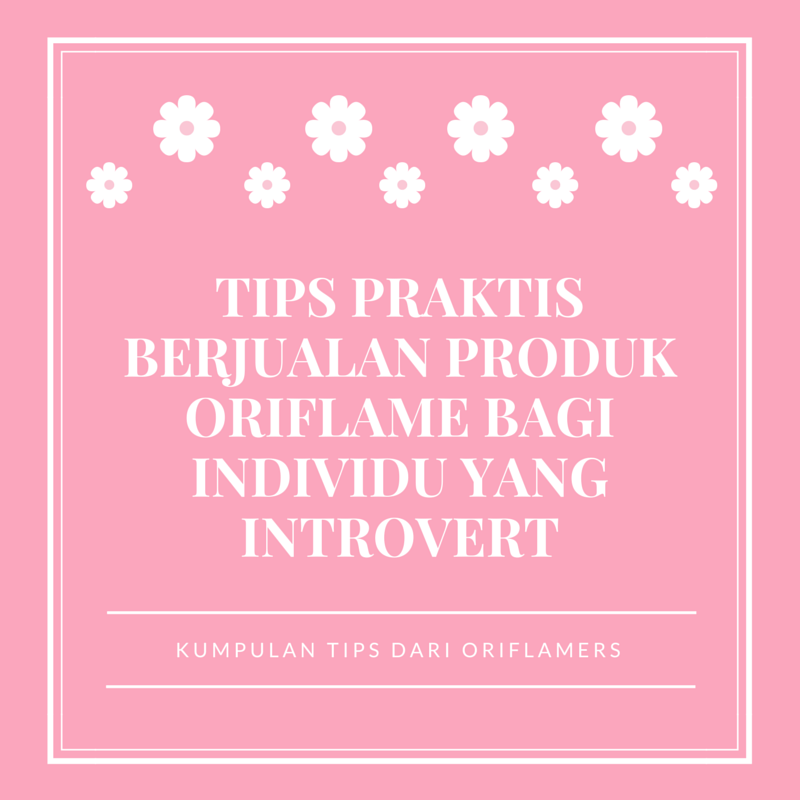 Tips Praktis Berjualan Produk Oriflame Bagi Individu Yang Introvert Yuliariani Com I Love My Career At Oriflame