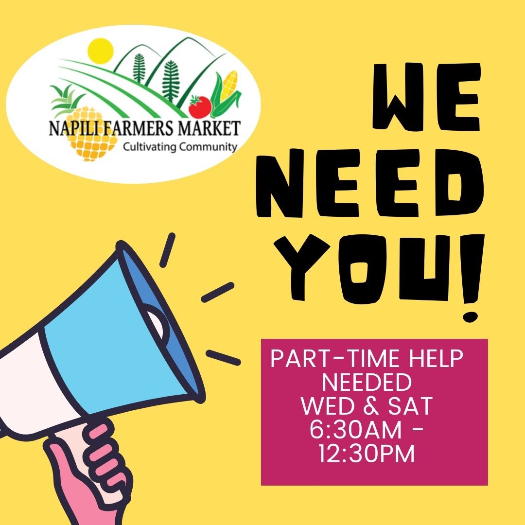 We Need You! 
Looking for Part-time Help on Wed &amp; Sat from 6:30am - 12:30pm to help at the Napili Farmers Market. 

Opportunity to work with great group of co-workers.
Discount on employee purchases
$20 per hour
Friendly working conditions 

If i