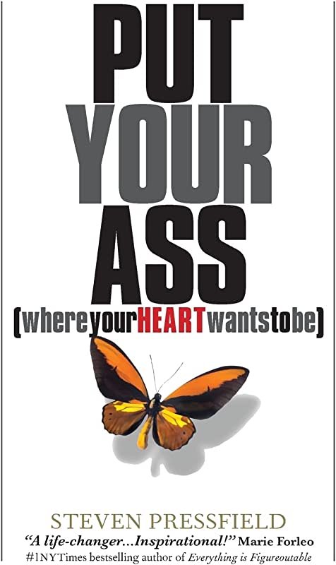 Put Your Ass Where Your Heart Wants to Be – Steven Pressfield