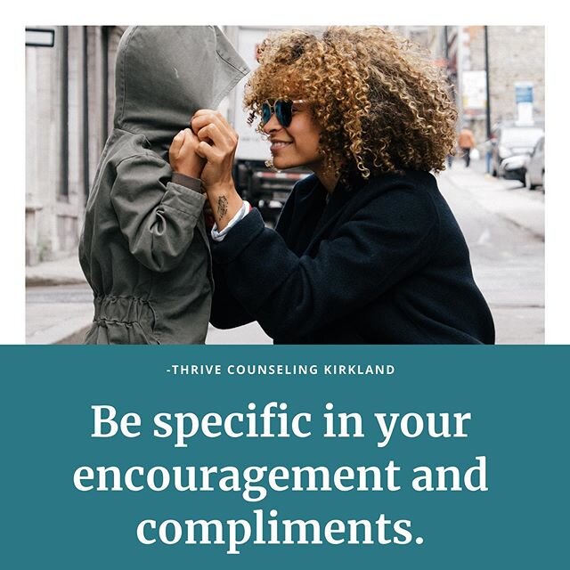 When we are specific with our compliments and encouragement we make a great impact. Generalized compliments and encouragement do not land as deeply within the other. Specificity matters. Remember a time when someone looked you directly in the eye and