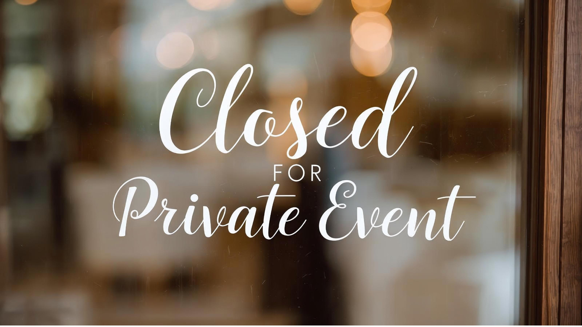 CLOSED FOR A PRIVATE EVENT 