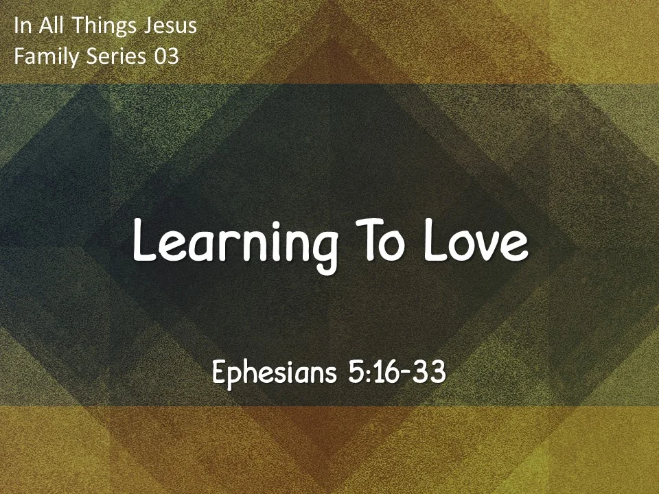 In All Things Jesus - Family 03 - Learning To Love