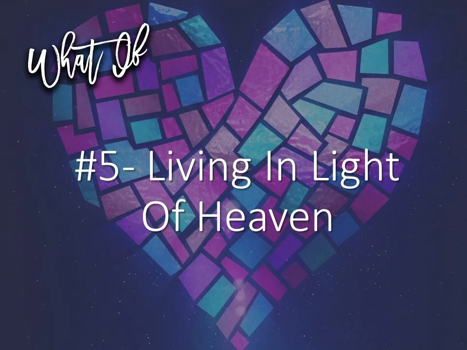 What If? #5 - Living In Light Of Heaven