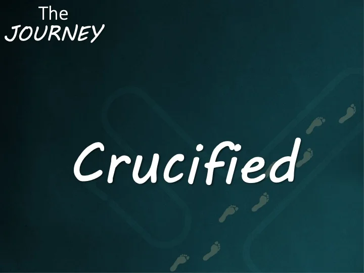 The Journey #14- Crucified