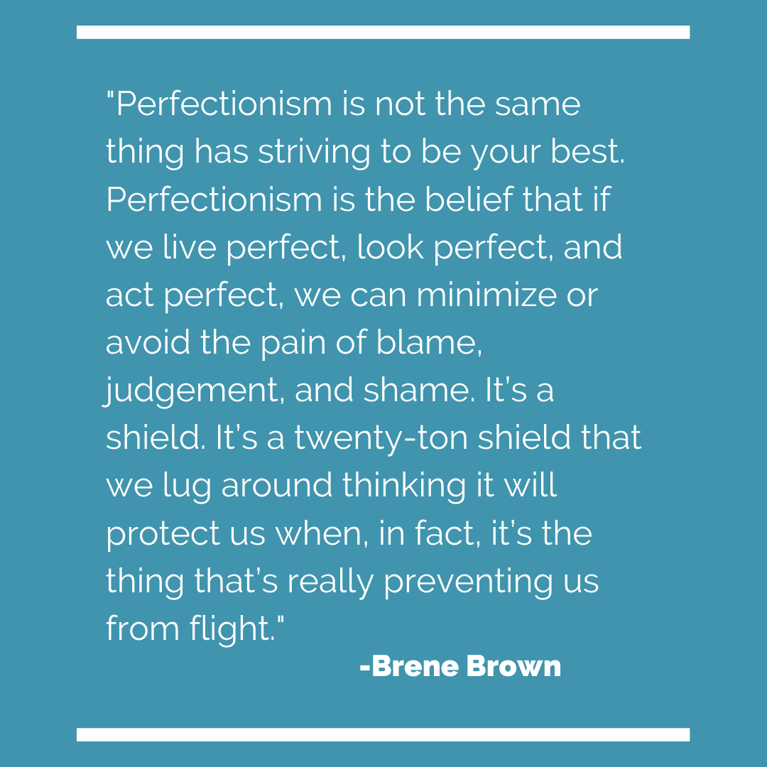 _Perfectionism is not the same thing has striving to be your best. Perfectionism is the belief that if we live perfect, look perfect, and act perfect, we can minimize or avoid the pain of blame, judgement, and sham.png