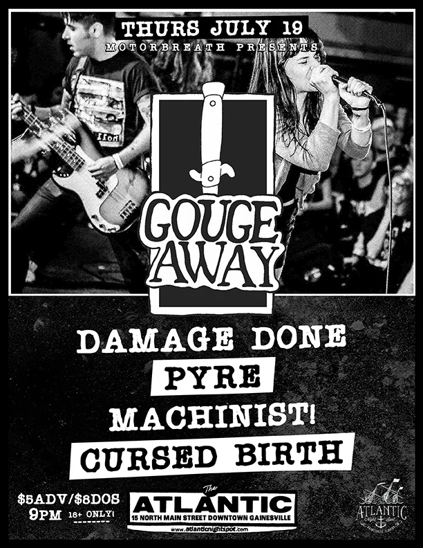 Thursday, July 19 Motorbreath GVL Presents: Gouge Away ( Deathwish Inc. ) Damage Done, Pyre, Machinist!, Cursed Birth Doors at 9pm Buy Tickets