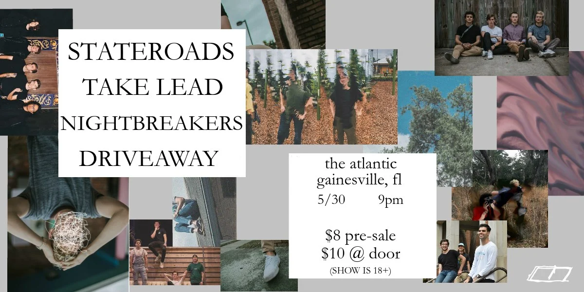 A night with Driveaway, Take Lead, NIGHTBREAKERS, and stateroads! NIGHTBREAKERS: https://open.spotify.com/artist/6n8s4rSE2P1f02YvHMOYFz?si=tvQ241iaRZWRSDwvjPtFnw Take Lead: https://open.spotify.com/artist/4OieBYlq6elrsHx1CPUw1a?si=pXFrsBxrRQKIF45mNFwN8w Driveaway: https://open.spotify.com/artist/08fGtVFZ52GbLMx68J8RFF?si=QudxBPdfTxyGvOJ_xT0x2Q May 30th @9 PM $8 Pre-Sale https://www.showclix.com/event/driveawayatatlantic $10 Door Show is 18+