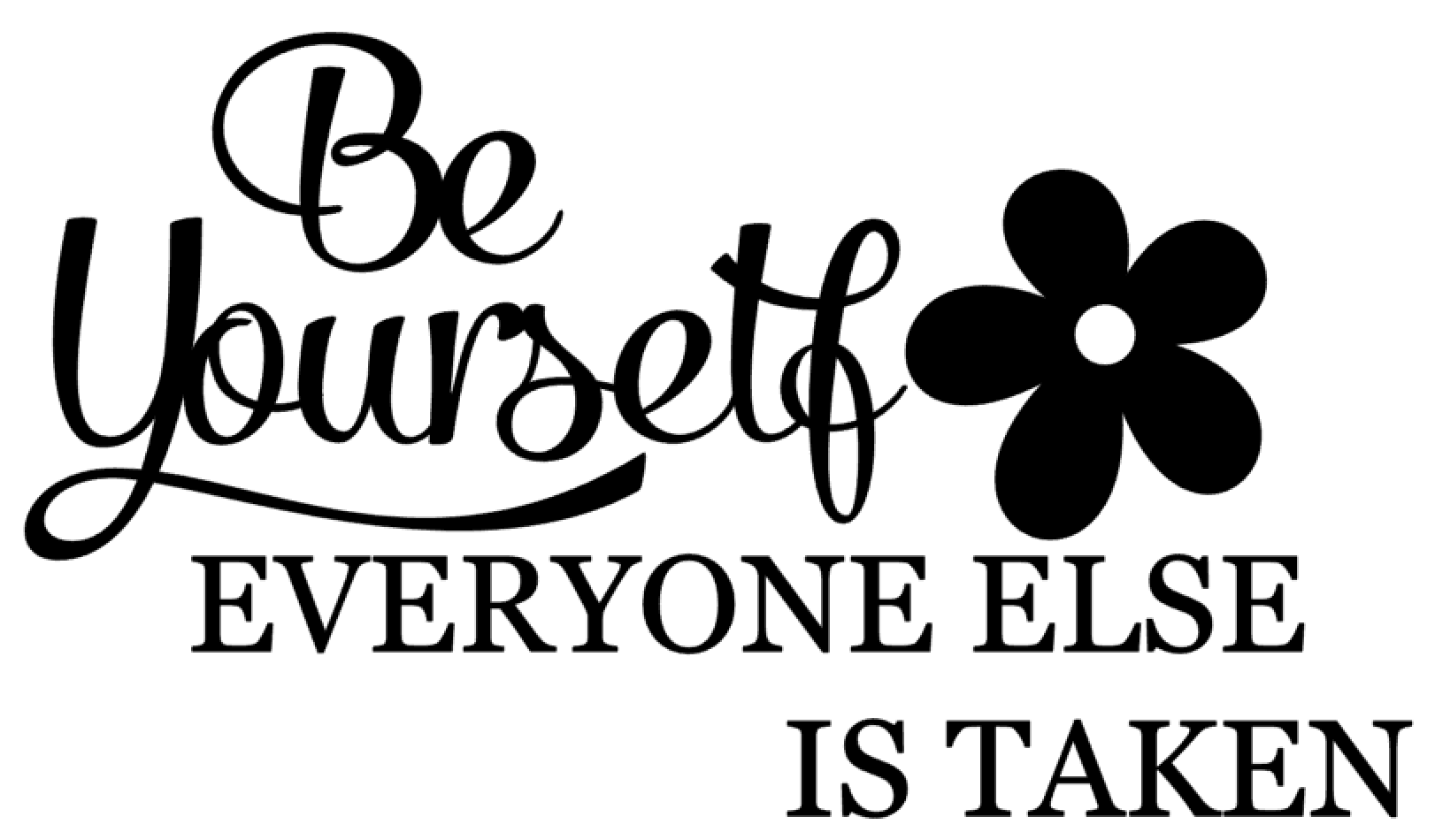 Be Yourself, Everyone Else is Taken