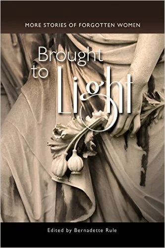 Brought to Light : More Stories of Forgotten Women by Bernadette Rule