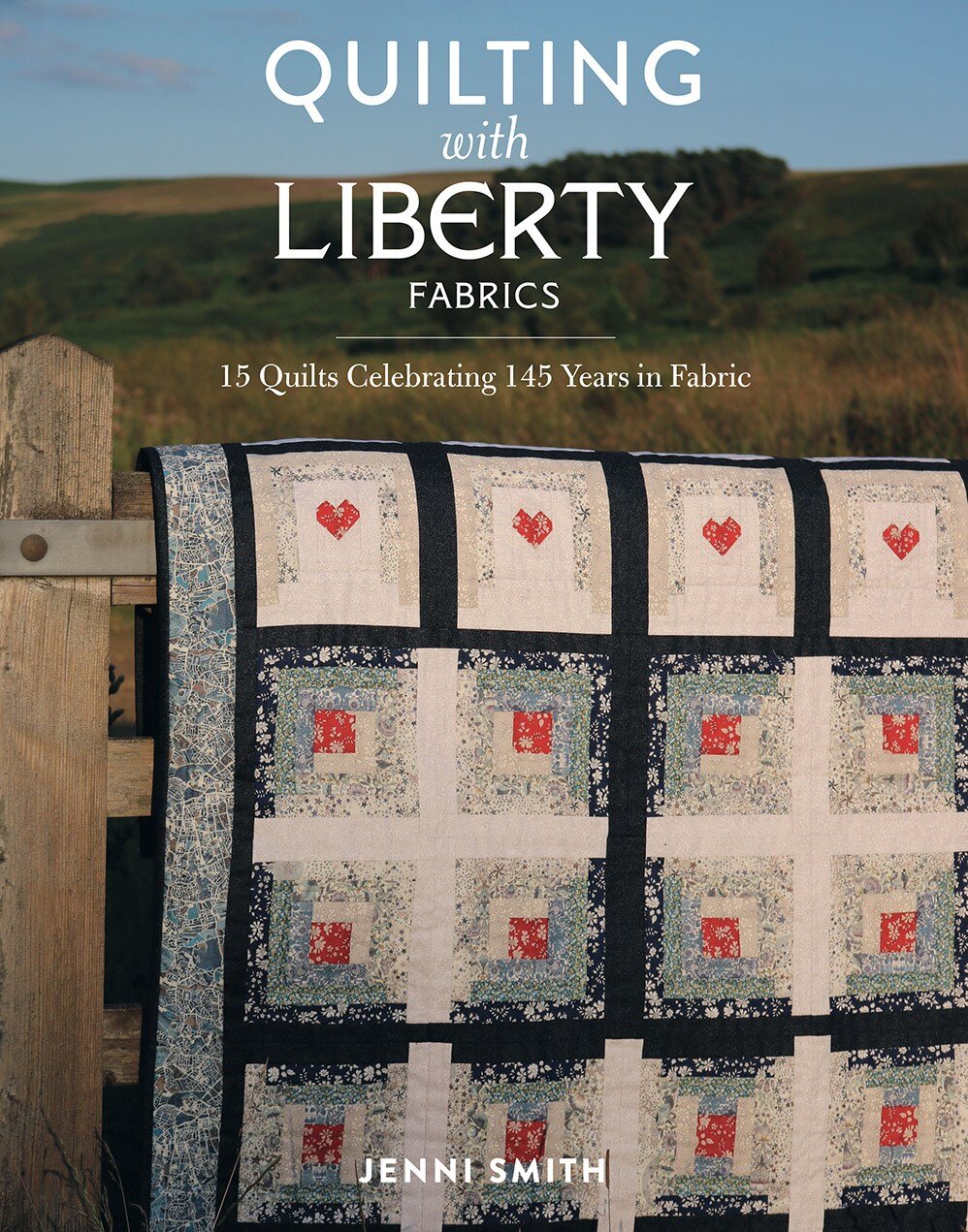 Quilting with Liberty Fabrics: 15 Quilts Celebrating 145 Years of Fabric - Jenni Smith