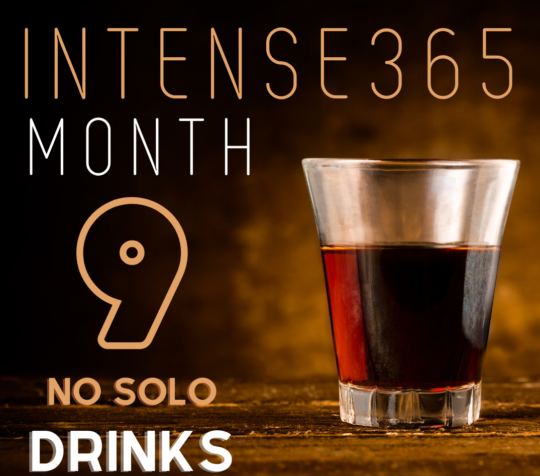 Intense 365 Month 9: No Solo Drinking