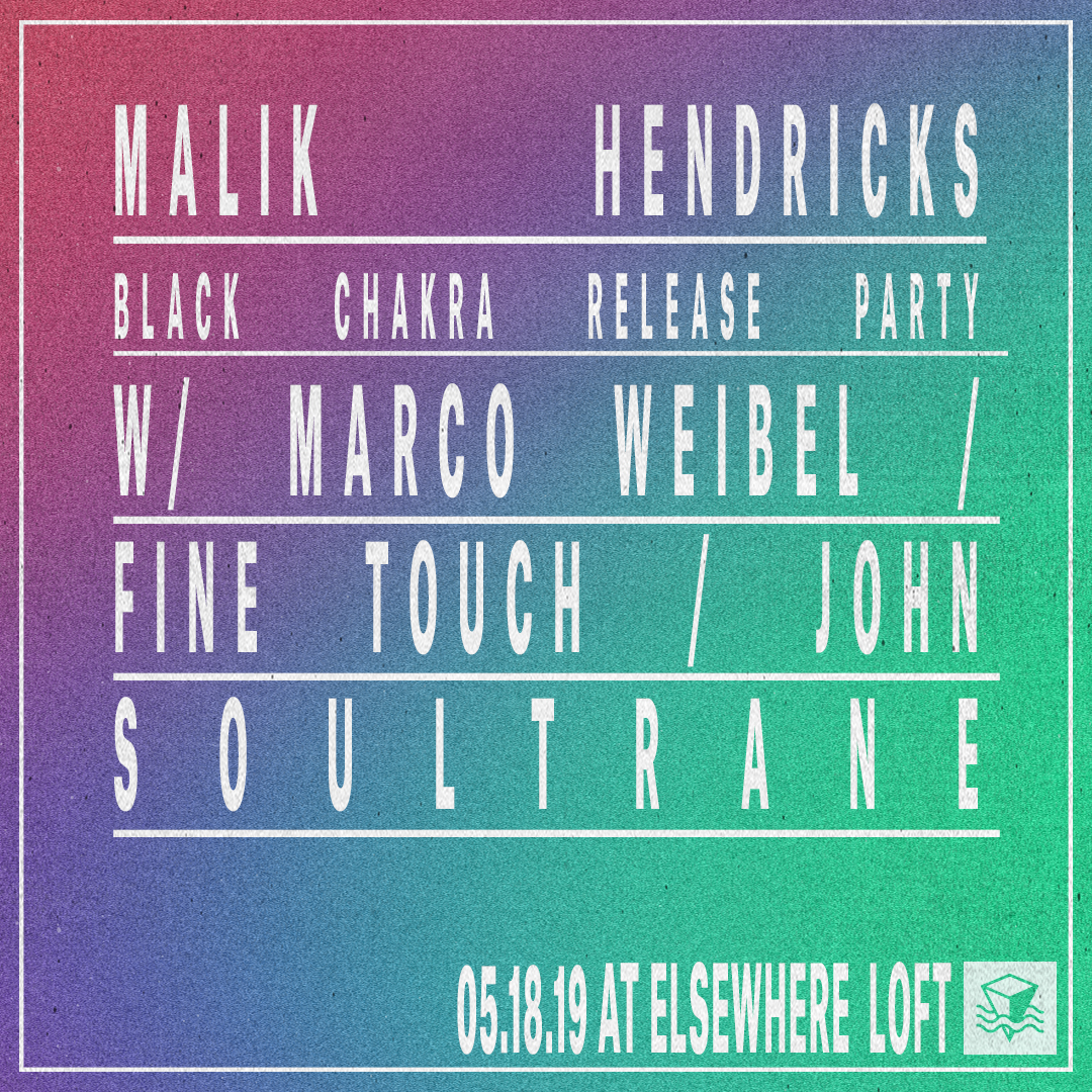 ** ELSEWHERE LOFT** Malik Hendricks - Black Chakra EP Release Party! 12" will be available for sale! https://soundcloud.com/moneycatrecs/malik-hendricks-black-chakra-ep-preview └ Malik Hendricks └└ MARCOWEIBEL └└ Fine Touch └└ John Soultrane FREE W/ RSVP ➫ http://bit.ly/2Y6vIhF 21+ -- sign up for the listserv to keep up with our antics + show announcements: sign up: http://bit.ly/2vGB0BS subscribe to the cal: http://bit.ly/elsewhereevents