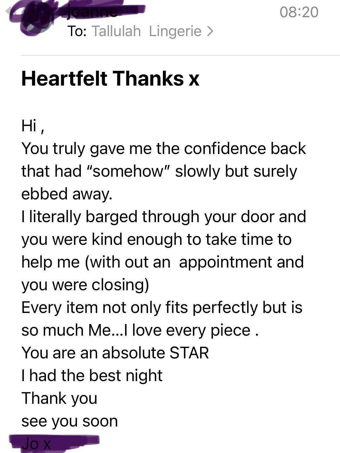 What an email to wake up tooooo 💜
I very rarely share the wonderful notes of Thanks, they are private- this one thou, this one had to be shared as it really does get that I get my clients and they get me 💜
Tallulah Iingerie was opened 21 yrs &