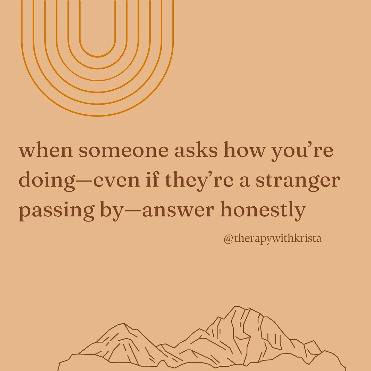 Answering with, &ldquo;I&rsquo;m fine&rdquo; or &ldquo;things are good&rdquo; when someone asking how you&rsquo;re doing, when in reality you&rsquo;re having a hard time, is genuinely bad for your mental health.

I&rsquo;m not suggesting that you ope