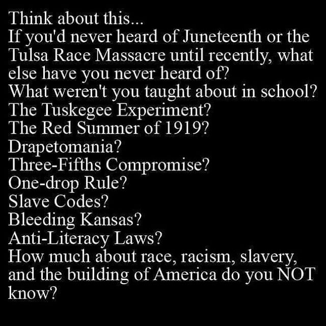 We don&rsquo;t know what we don&rsquo;t know. That&rsquo;s why you need to DO THE WORK. Google things. Read a book. The truth is there, it&rsquo;s just hidden below centuries of racism. Dig. Don&rsquo;t stop digging.