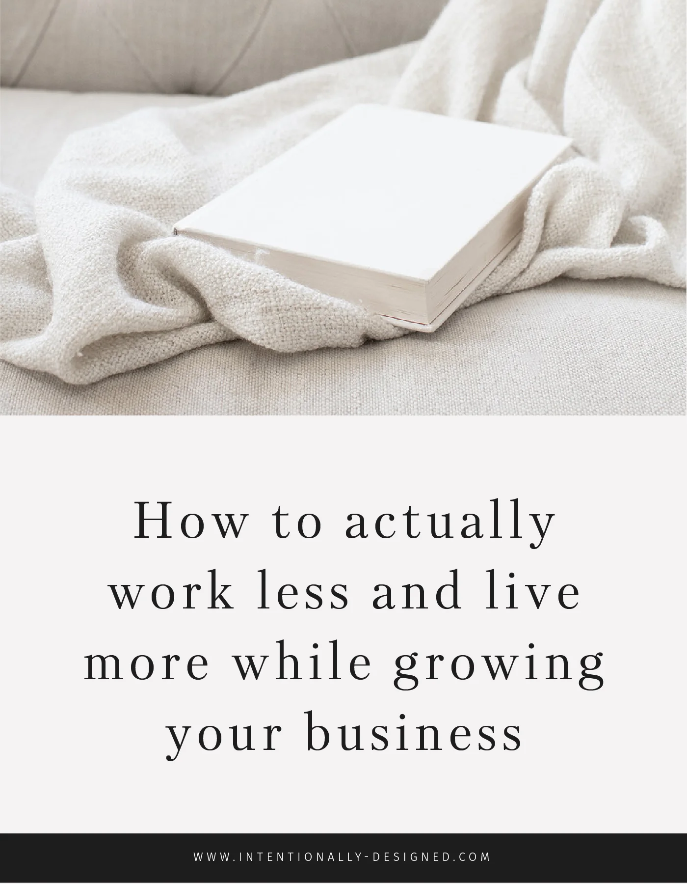 How to actually work less and live more while growing your business ...