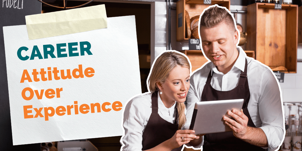 HOSPITALITY: Why Attitude Sometimes Matters More Than Experience?